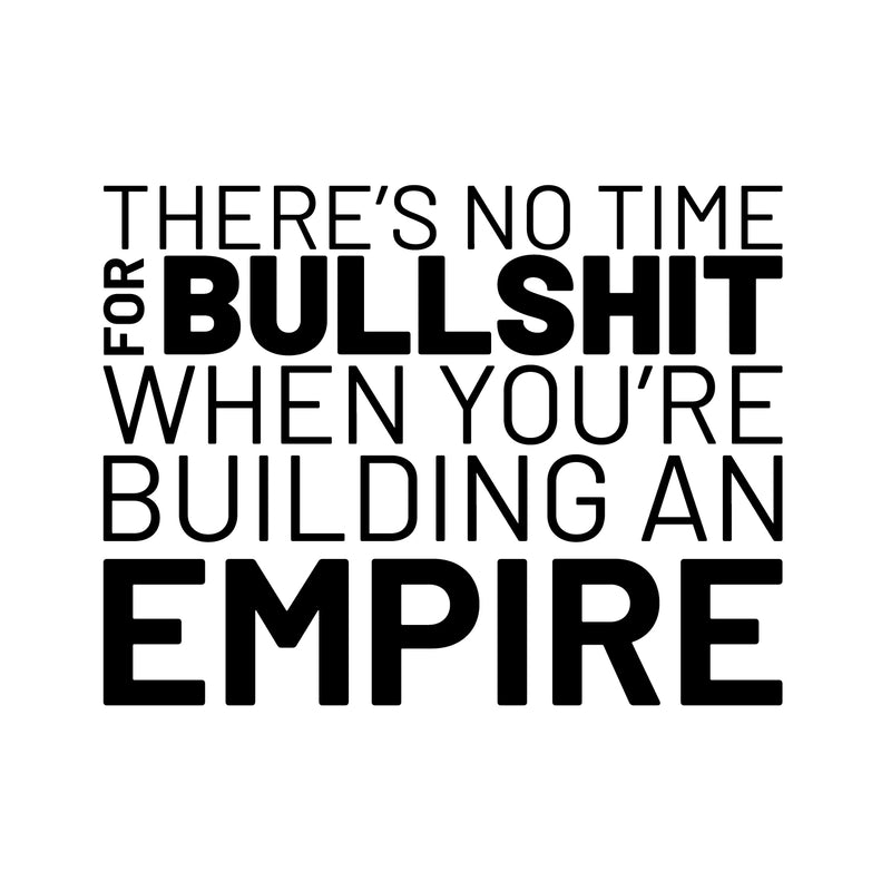 Vinyl Wall Art Decal - There’s No Time for Bullsh!t When You’re Building an Empire - 17" x 23" - Motivational Home Bedroom Apartment Workplace - Positive Living Room Door Office Work Quotes Decor 1