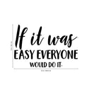 Vinyl Wall Art Decal - If It Was Easy Everyone Would Do It - Motivational Home Bedroom Apartment Workplace - Positive Living Room Door Office Work Quotes Decor 4