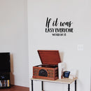 Vinyl Wall Art Decal - If It was Easy Everyone Would Do It - 15" x 23" - Motivational Home Bedroom Apartment Workplace - Positive Living Room Door Office Work Quotes Decor 3