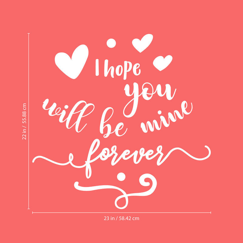 Valentines Day Vinyl Wall Art Decal - I Hope You Will Be Mine Forever - 22" x 23" - Modern Quote Home Living Room Bedroom Sticker - Trendy Indoor Outdoor Apartment Office Work Store Decor 4