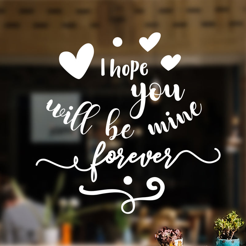 Valentines Day Vinyl Wall Art Decal - I Hope You Will Be Mine Forever - 22" x 23" - Modern Quote Home Living Room Bedroom Sticker - Trendy Indoor Outdoor Apartment Office Work Store Decor 2