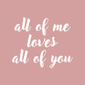 Valentines Day Vinyl Wall Art Decal - All of Me Loves All of You - 19" x 23" - Modern Quote Home Living Room Bedroom Sticker - Trendy Couples Indoor Outdoor Apartment Decor (19" x 23"; White) 1