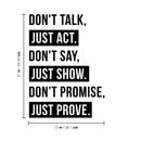 Vinyl Wall Art Decal - Don’t Talk Just Act Don’t Say Just Show - 21" x 15" - Modern Trendy Positive Bedroom Apartment Decor - Motivational Indoor Outdoor Home Living Room Office Quotes 4