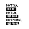 Vinyl Wall Art Decal - Don’t Talk Just Act Don’t Say Just Show - 21" x 15" - Modern Trendy Positive Bedroom Apartment Decor - Motivational Indoor Outdoor Home Living Room Office Quotes 1