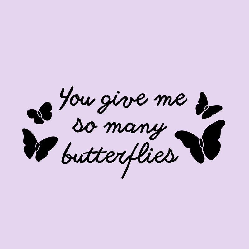 Vinyl Wall Art Decal - You Give Me So Many Butterflies - 10" x 22.5" - Cute Trendy Decor for Kids Teens Home Living Room Bedroom Apartment Dorm Room Indoor Sticker - Girly Modern Quote for Couples 1