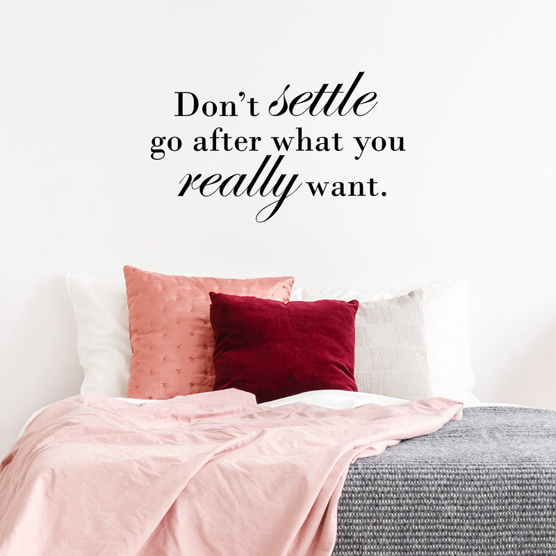 Vinyl Wall Art Decal - Don’t Settle Go After What You Really Want - 13" x 23" - Positive Motivational Life Quote for Home Bedroom Office Workplace Apartment Living Room Quotes 3