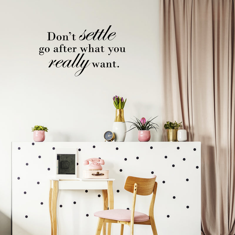 Vinyl Wall Art Decal - Don’t Settle Go After What You Really Want - 13" x 23" - Positive Motivational Life Quote for Home Bedroom Office Workplace Apartment Living Room Quotes 2