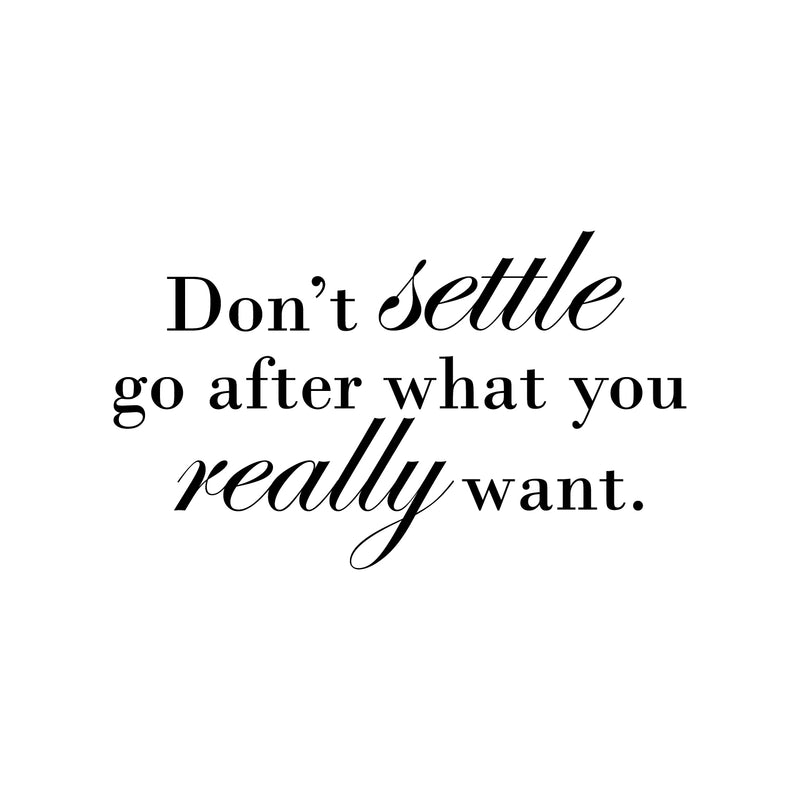 Vinyl Wall Art Decal - Don't Settle Go After What You Really Want - Positive Motivational Life Quote For Home Bedroom Office Workplace Apartment Living Room Quotes 1