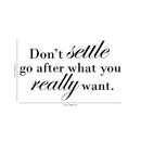 Vinyl Wall Art Decal - Don't Settle Go After What You Really Want - Positive Motivational Life Quote For Home Bedroom Office Workplace Apartment Living Room Quotes 4