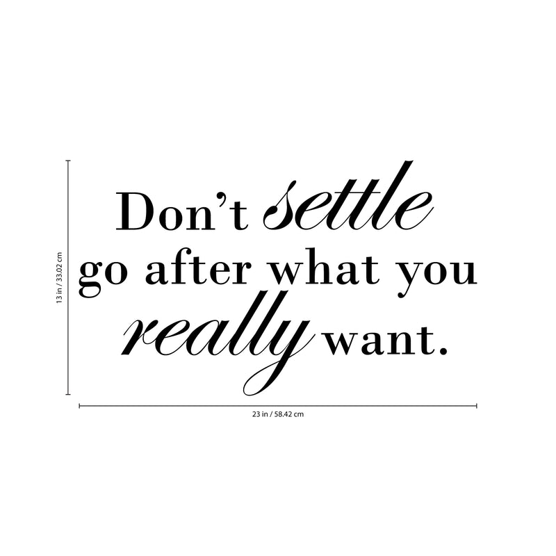 Vinyl Wall Art Decal - Don’t Settle Go After What You Really Want - 13" x 23" - Positive Motivational Life Quote for Home Bedroom Office Workplace Apartment Living Room Quotes 4