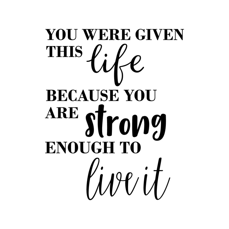 Vinyl Wall Art Decal - You were Given This Life Because You are Strong Enough to Live It - 28" x 23" - Motivational Life Quote for Home Bedroom Office Workplace Apartment Living Room Quotes 1