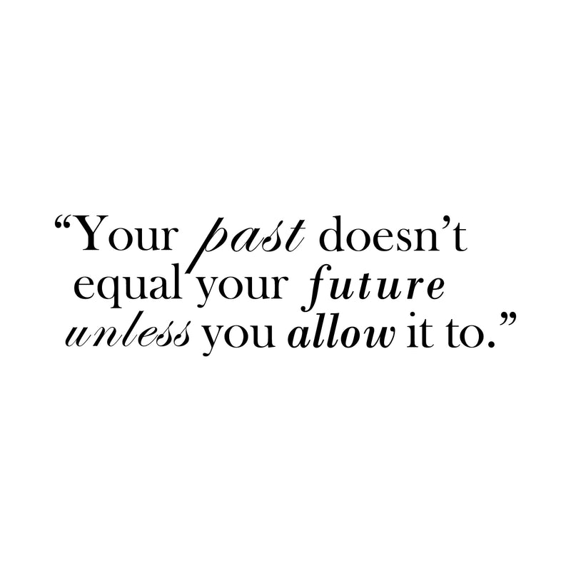 Vinyl Wall Art Decal - Your Past Doesn’t Equal Your Future Unless You Allow It to - 10" x 33" - Inspirational Life Quote for Home Bedroom Office Workplace Apartment Living Room Quotes 1