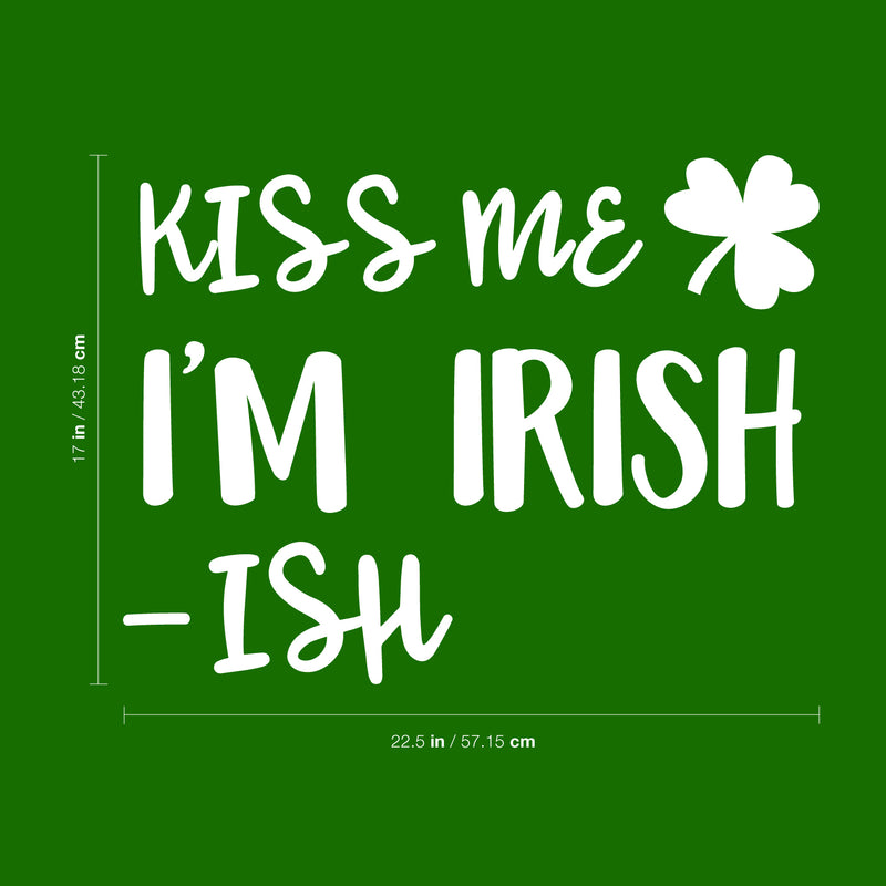 St Patrick’s Day Vinyl Wall Art Decal - Kiss Me I’m Irish -Ish - 17" x 22.5" - St Patty’s Holiday Funny Home Living Room Bedroom Sticker - Humorous Quote for Apartment Decor (17" x 22.5"; White) 1