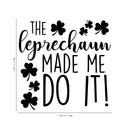 St Patrick’s Day Vinyl Wall Art Decal - The Leprechaun Made Me Do It - St Patty’s Holiday Humorous Witty Coffee Shop Home Living Room Bedroom Apartment Indoor Decor (22" x 23"; Black) 4