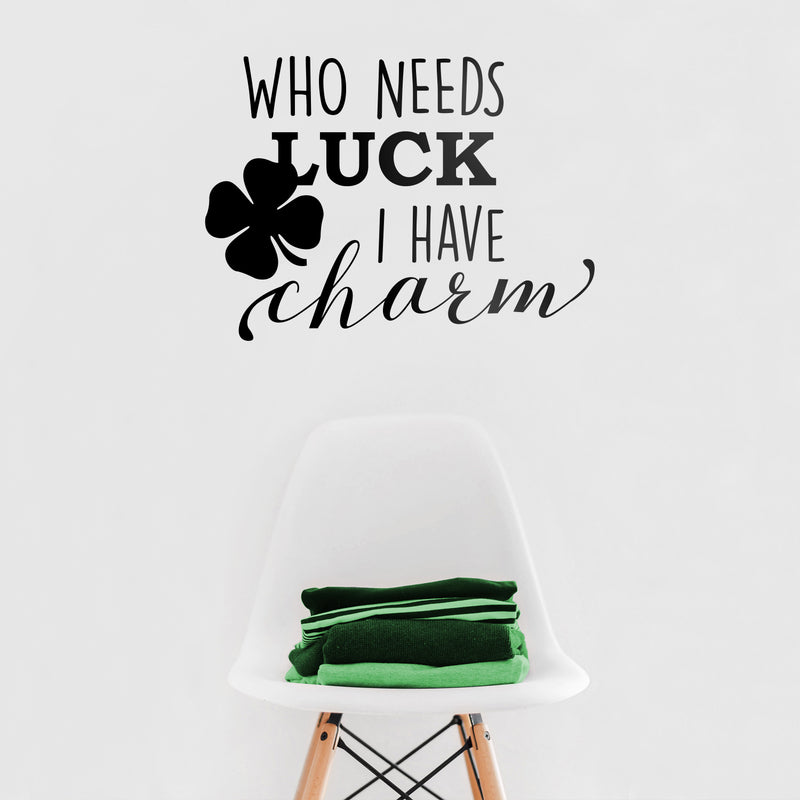 St Patrick’s Day Vinyl Wall Art Decal - Who Needs Luck I Have Charm - St Patty’s Holiday Witty Humorous Home Living Room Bedroom Apartment Indoor Office Work Decor (17" x 23"; Black) 2