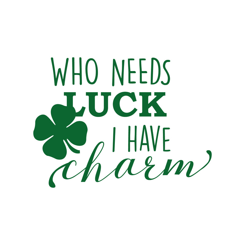 St Patrick’s Day Vinyl Wall Art Decal - Who Needs Luck I Have Charm - 17" x 23" - St Patty’s Holiday Witty Humorous Home Living Room Bedroom Apartment Indoor Office Work Decor (17" x 23"; Green) 1