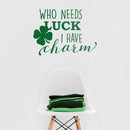 St Patrick’s Day Vinyl Wall Art Decal - Who Needs Luck I Have Charm - 17" x 23" - St Patty’s Holiday Witty Humorous Home Living Room Bedroom Apartment Indoor Office Work Decor (17" x 23"; Green) 2