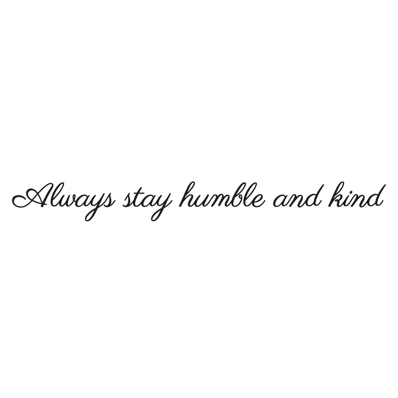 Vinyl Wall Art Decal - Always Stay Humble And Kind - 3.17" x 30" - Inspirational Quote For Home Bedroom Office Decor - Modern Positive Workplace Apartment Living Room Work Quotes (3.17" x 30"; Black) 1