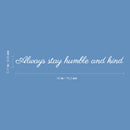 Vinyl Wall Art Decal - Always Stay Humble And Kind - 3.17" x 30" - Inspirational Quote For Home Bedroom Office Decor - Modern Positive Workplace Apartment Living Room Work Quotes (3.17" x 30"; White) 4