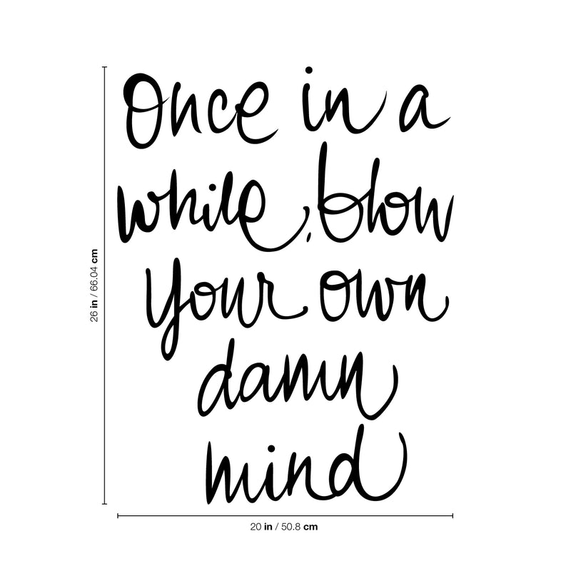 Vinyl Wall Art Decal - Once In A While Blow Your Own Damn Mind - Modern Inspirational Life Quote For Home Bedroom Office Workplace Apartment Living Room Decor (26" x 20"; Black) 4