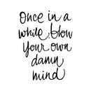 Vinyl Wall Art Decal - Once In A While Blow Your Own Damn Mind - Modern Inspirational Life Quote For Home Bedroom Office Workplace Apartment Living Room Decor (26" x 20"; Black) 1