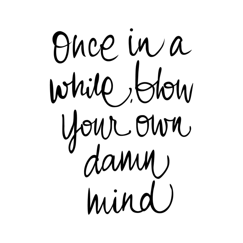 Vinyl Wall Art Decal - Once In A While Blow Your Own Damn Mind - Modern Inspirational Life Quote For Home Bedroom Office Workplace Apartment Living Room Decor (26" x 20"; Black) 1
