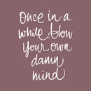 Vinyl Wall Art Decal - Once In A While Blow Your Own Damn Mind - 26" x 20" - Modern Inspirational Life Quote For Home Bedroom Office Workplace Apartment Living Room Decor (26" x 20"; White) 1