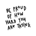 Vinyl Wall Art Decal - Be Proud of How Hard You are Trying - 23" x 24" - Trendy Motivational Indoor Outdoor Home Apartment Living Room Bedroom Office Dorm Room Work Quotes Decor 1