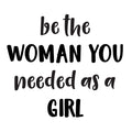 Vinyl Wall Art Decal - Be The Woman You Needed As A Girl - 19. Women’s Female Motivational Trendy Indoor Home Apartment Living Room Bedroom Office Dorm Room Work Decor (19.5" x 22"; Black) 1