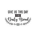 Vinyl Wall Art Decal - Give Us This Day Our Daily Bread - 19. Modern Thankful Prayer Life Quote For Home Apartment Bedroom Living Room Dining Room Kitchen Indoor Decor 1