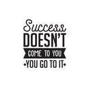 Vinyl Wall Art Decal - Success Doesn’t Come to You You Go to It - 22.5" x 25" - Motivational Home Bedroom Apartment Work Workplace Decor - Indoor Outdoor Living Room Office Quotes 1
