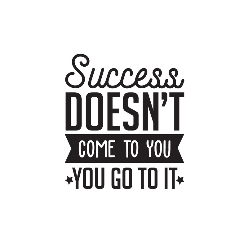 Vinyl Wall Art Decal - Success Doesn’t Come to You You Go to It - 22.5" x 25" - Motivational Home Bedroom Apartment Work Workplace Decor - Indoor Outdoor Living Room Office Quotes 1