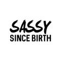 Vinyl Wall Art Decals - Sassy Since Birth - Fun Modern Home Living Room Bedroom Dorm Room Apartment - Stencil Adhesives for Office Decor (12" x 23"; Black) 1