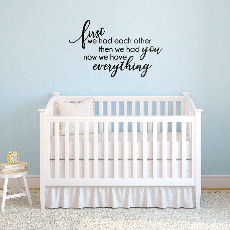 Vinyl Art Wall Decal - First We Had Each Other Then We Had You Now We Have Everything - 22" x 36" - Cute Modern Kids Toddlers Home Bedroom Playroom Apartment Nursery Decor Stickers 2