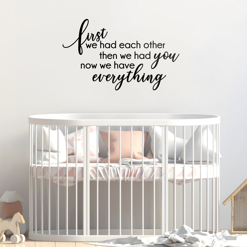 Vinyl Art Wall Decal - First We Had Each Other Then We Had You Now We Have Everything - 22" x 36" - Cute Modern Kids Toddlers Home Bedroom Playroom Apartment Nursery Decor Stickers 3