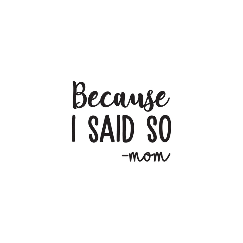 Vinyl Wall Art Decal - Because I Said So - Mom - 13" x 16" - Funny Mom Charming Family Quotes for Indoor Home Bedroom Living Room Bathroom Kitchen Laundry Playroom Decoration (13" x 16"; Black) 1