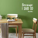 Vinyl Wall Art Decal - Because I Said So - Mom - 13" x 16" - Funny Mom Charming Family Quotes for Indoor Home Bedroom Living Room Bathroom Kitchen Laundry Playroom Decoration (13" x 16"; White) 3