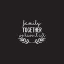 Vinyl Wall Art Decal - Family Together We Have It All - 25" x 22" - Inspirational Home Bedroom Apartment Workplace Decor Living Room Office Unity Family Love Appreciation Quotes (25" x 22"; White) 1