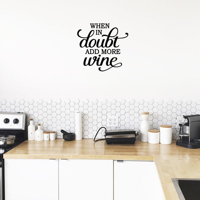 Vinyl Art Wall Decal - When In Doubt Add More Wine - 20. Modern Witty Adult Humor Cursive Drinking Home Living Room Kitchen Dining Room Bar Restaurant Sticker Decor 4