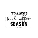 Vinyl Wall Art Decal - It’s Always Iced Coffee Season - 13" x 22" - Witty Modern Adult Jokes Home Coffee Shop Lovers Kitchen Work Decor - Trendy Apartment Bedroom Business Quote (13" x 22"; Black) 5