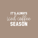 Vinyl Wall Art Decal - It’s Always Iced Coffee Season - 13" x 22" - Witty Modern Adult Jokes Home Coffee Shop Lovers Kitchen Work Decor - Trendy Apartment Bedroom Business Quote (13" x 22"; White) 1