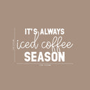 Vinyl Wall Art Decal - It’s Always Iced Coffee Season - 13" x 22" - Witty Modern Adult Jokes Home Coffee Shop Lovers Kitchen Work Decor - Trendy Apartment Bedroom Business Quote (13" x 22"; White) 4