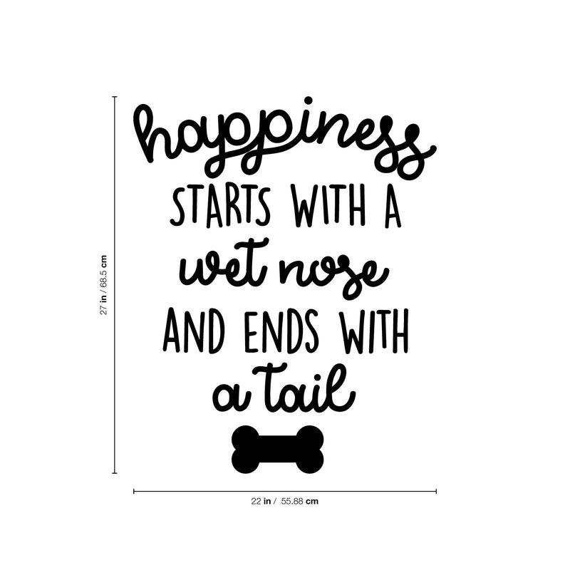 Vinyl Wall Art Decal - Happiness Starts with A Wet Nose and Ends with A Tail - 27" x 22" - Cute Doggy Home Apartment Bedroom Living Room Decor - Trendy Dog Lovers Work Office Business Indoor Quote 4