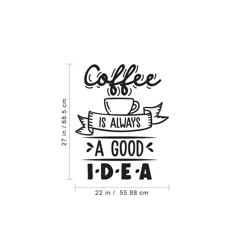 Vinyl Wall Art Decal - Coffee is Always A Good Idea - 27" x 22" - Modern Cursive Banner Witty Home Coffee Shop Lovers Kitchen Work Decor - Trendy Apartment Bedroom Business Quote (27" x 22"; Black) 4