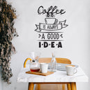 Vinyl Wall Art Decal - Coffee is Always A Good Idea - 27" x 22" - Modern Cursive Banner Witty Home Coffee Shop Lovers Kitchen Work Decor - Trendy Apartment Bedroom Business Quote (27" x 22"; Black) 3
