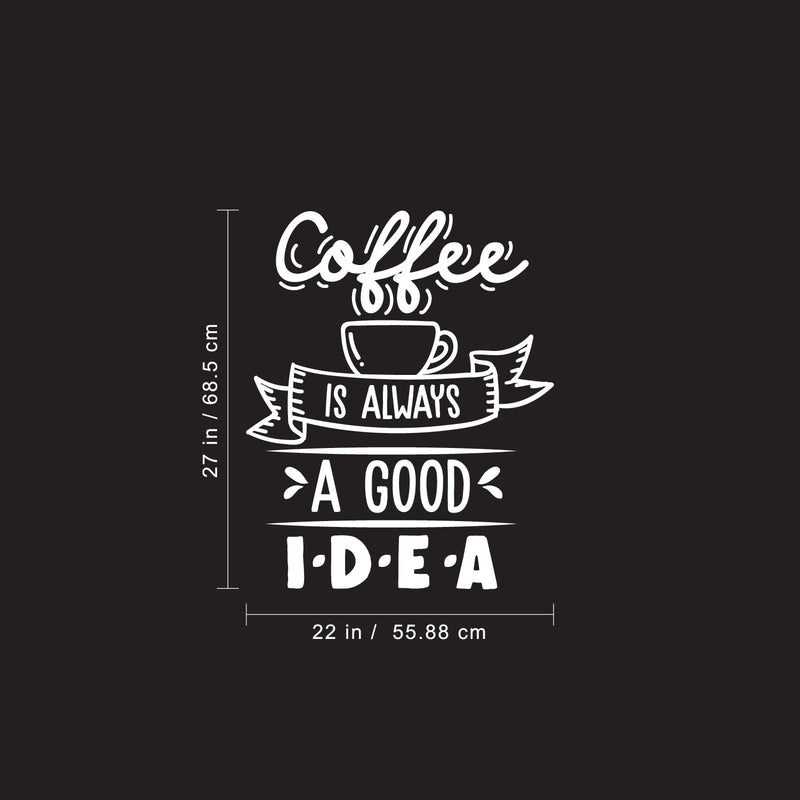 Vinyl Wall Art Decal - Coffee is Always A Good Idea - 27" x 22" - Modern Cursive Banner Witty Home Coffee Shop Lovers Kitchen Work Decor - Trendy Apartment Bedroom Business Quote (27" x 22"; White) 4