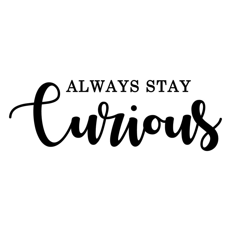 Vinyl Wall Art Decal - Always Stay Curious - Trendy Motivational Positive Life Quotes For Home Bedroom Apartment Office Workplace Indoor Outdoor Living Room Business Decor 1