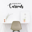 Vinyl Wall Art Decal - Always Stay Curious - 10" x 30" - Trendy Motivational Positive Life Quotes for Home Bedroom Apartment Office Workplace Indoor Outdoor Living Room Business Decor 3