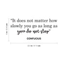 Vinyl Wall Art Decal - It Does Not Matter How Slowly You Go As Long As You Do Not Stop - 10" x 22.5" - Confucius Inspirational Quote for Home Bedroom Living Room Office Work Decoration 4