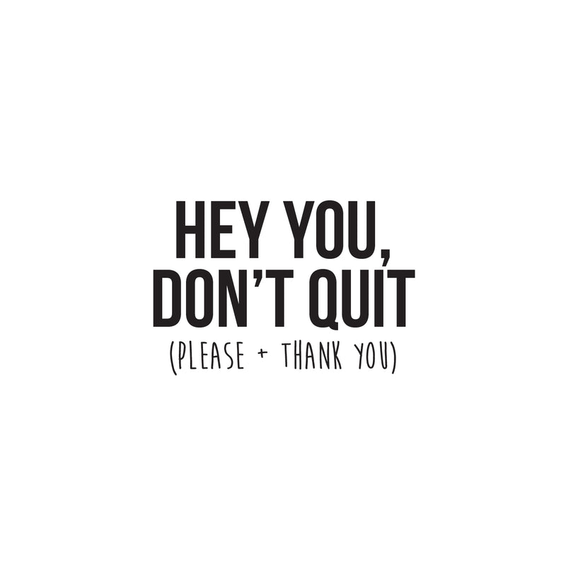 Vinyl Wall Art Decal - Hey You Don’t Quit Please and Thank You - Trendy Motivational Home Bedroom Apartment Office Workplace Indoor Living Room Business Life Quotes (22" x 33"; Black) 1